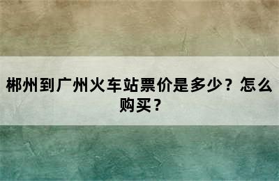 郴州到广州火车站票价是多少？怎么购买？