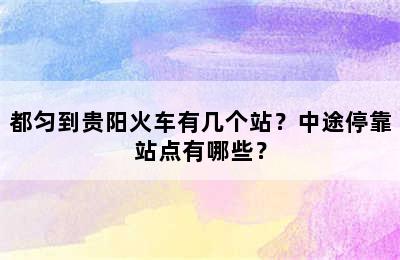 都匀到贵阳火车有几个站？中途停靠站点有哪些？