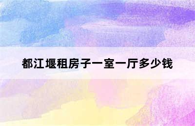 都江堰租房子一室一厅多少钱