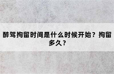 醉驾拘留时间是什么时候开始？拘留多久？