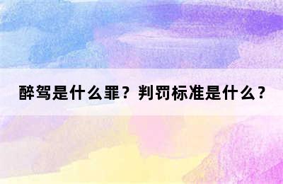 醉驾是什么罪？判罚标准是什么？