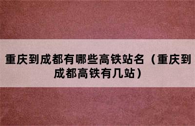 重庆到成都有哪些高铁站名（重庆到成都高铁有几站）