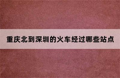 重庆北到深圳的火车经过哪些站点