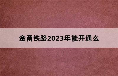 金甬铁路2023年能开通么