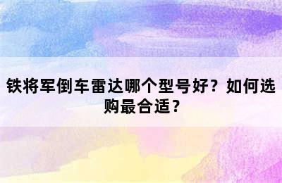 铁将军倒车雷达哪个型号好？如何选购最合适？