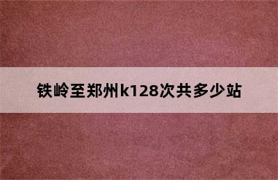 铁岭至郑州k128次共多少站