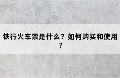 铁行火车票是什么？如何购买和使用？