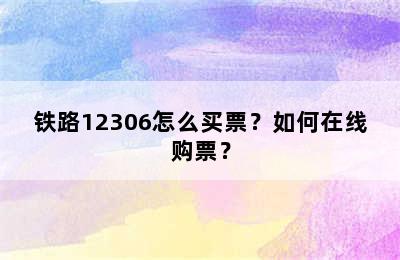 铁路12306怎么买票？如何在线购票？