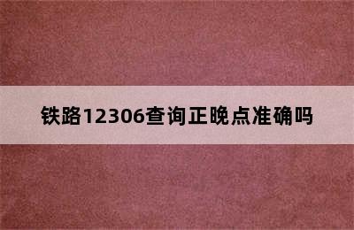 铁路12306查询正晚点准确吗