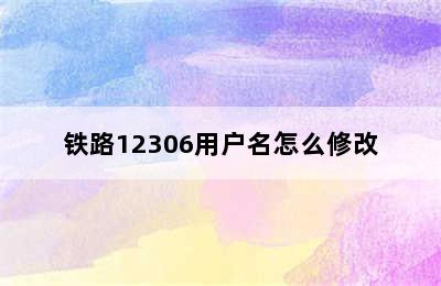 铁路12306用户名怎么修改