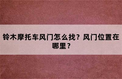 铃木摩托车风门怎么找？风门位置在哪里？