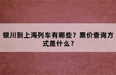 银川到上海列车有哪些？票价查询方式是什么？