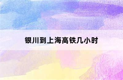 银川到上海高铁几小时