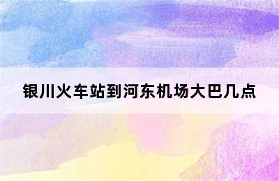 银川火车站到河东机场大巴几点