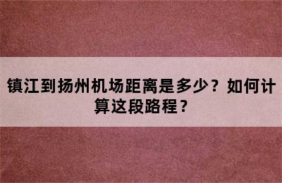 镇江到扬州机场距离是多少？如何计算这段路程？