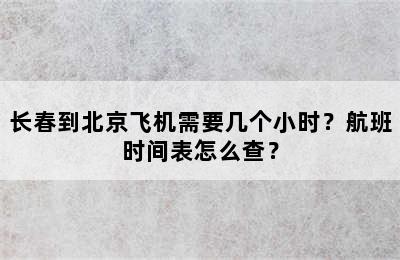 长春到北京飞机需要几个小时？航班时间表怎么查？