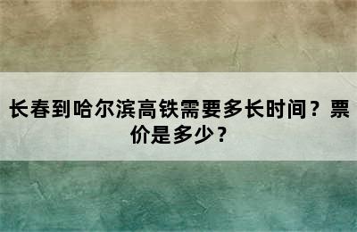 长春到哈尔滨高铁需要多长时间？票价是多少？