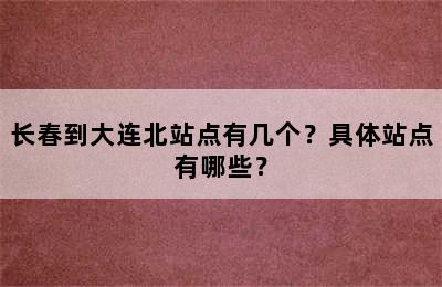 长春到大连北站点有几个？具体站点有哪些？