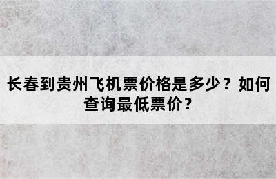 长春到贵州飞机票价格是多少？如何查询最低票价？