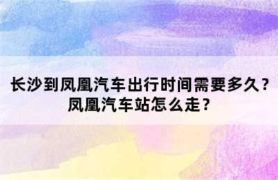 长沙到凤凰汽车出行时间需要多久？凤凰汽车站怎么走？