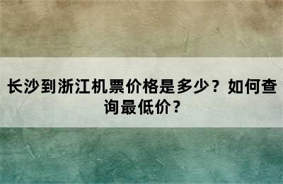 长沙到浙江机票价格是多少？如何查询最低价？