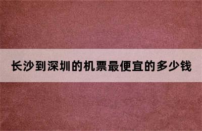 长沙到深圳的机票最便宜的多少钱