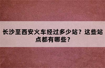 长沙至西安火车经过多少站？这些站点都有哪些？