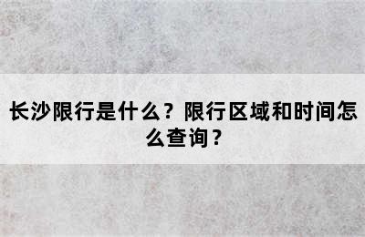 长沙限行是什么？限行区域和时间怎么查询？