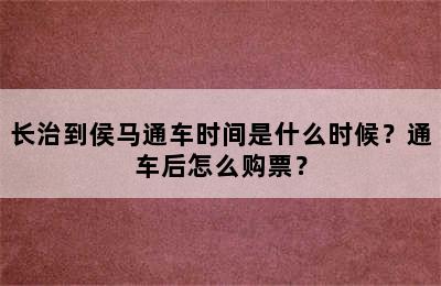 长治到侯马通车时间是什么时候？通车后怎么购票？