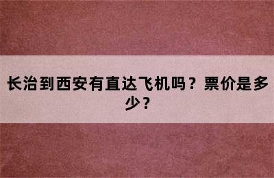 长治到西安有直达飞机吗？票价是多少？