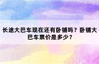 长途大巴车现在还有卧铺吗？卧铺大巴车票价是多少？