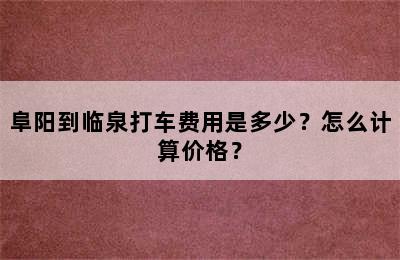 阜阳到临泉打车费用是多少？怎么计算价格？