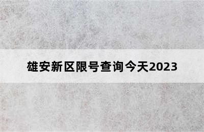 雄安新区限号查询今天2023