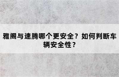 雅阁与速腾哪个更安全？如何判断车辆安全性？