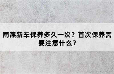 雨燕新车保养多久一次？首次保养需要注意什么？