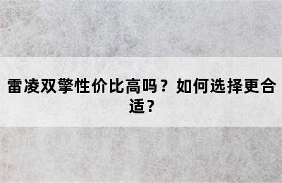 雷凌双擎性价比高吗？如何选择更合适？