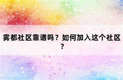 雾都社区靠谱吗？如何加入这个社区？