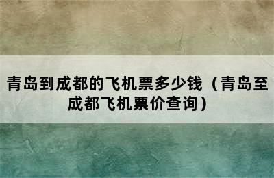 青岛到成都的飞机票多少钱（青岛至成都飞机票价查询）