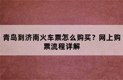 青岛到济南火车票怎么购买？网上购票流程详解