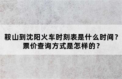 鞍山到沈阳火车时刻表是什么时间？票价查询方式是怎样的？