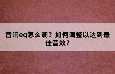 音响eq怎么调？如何调整以达到最佳音效？