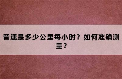 音速是多少公里每小时？如何准确测量？