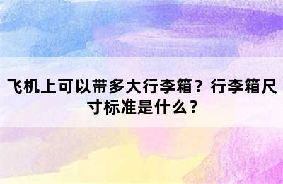 飞机上可以带多大行李箱？行李箱尺寸标准是什么？