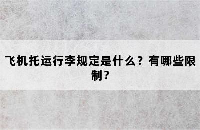 飞机托运行李规定是什么？有哪些限制？