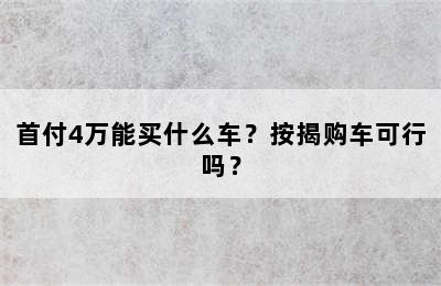 首付4万能买什么车？按揭购车可行吗？