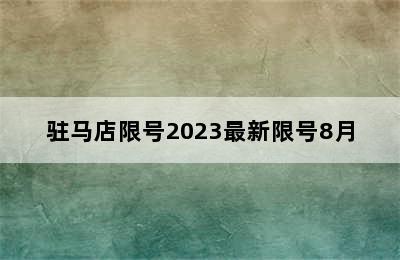 驻马店限号2023最新限号8月