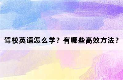 驾校英语怎么学？有哪些高效方法？