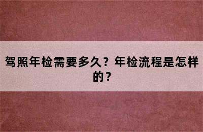 驾照年检需要多久？年检流程是怎样的？