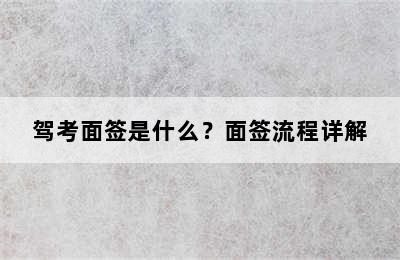 驾考面签是什么？面签流程详解