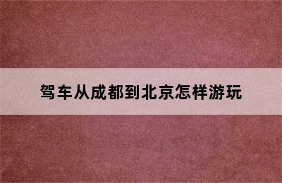 驾车从成都到北京怎样游玩